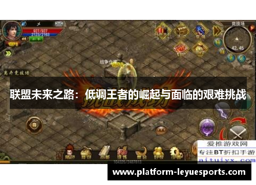 联盟未来之路:低调王者的崛起与面临的艰难挑战 联盟未来之路:低调王者的崛起与面临的艰难挑战