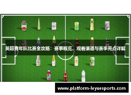 英超青年队比赛全攻略:赛事概览、观看渠道与赛季亮点详解 英超青年队比赛全攻略:赛事概览、观看渠道与赛季亮点详解