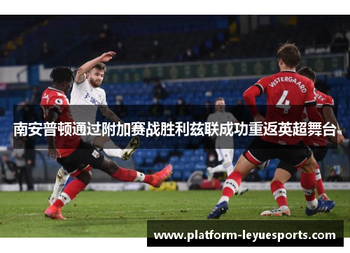 南安普顿通过附加赛战胜利兹联成功重返英超舞台