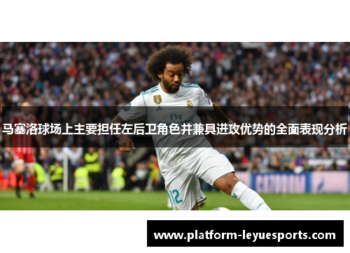 马塞洛球场上主要担任左后卫角色并兼具进攻优势的全面表现分析
