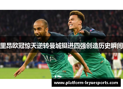 里昂欧冠惊天逆转曼城挺进四强创造历史瞬间 里昂欧冠惊天逆转曼城挺进四强创造历史瞬间
