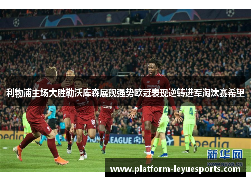 利物浦主场大胜勒沃库森展现强势欧冠表现逆转进军淘汰赛希望 利物浦主场大胜勒沃库森展现强势欧冠表现逆转进军淘汰赛希望